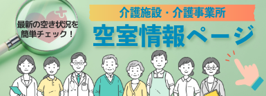 介護施設・事業所の空室情報ページ 介護施設・事業所の空室情報ページはこちら